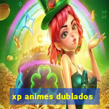 xp animes dublados